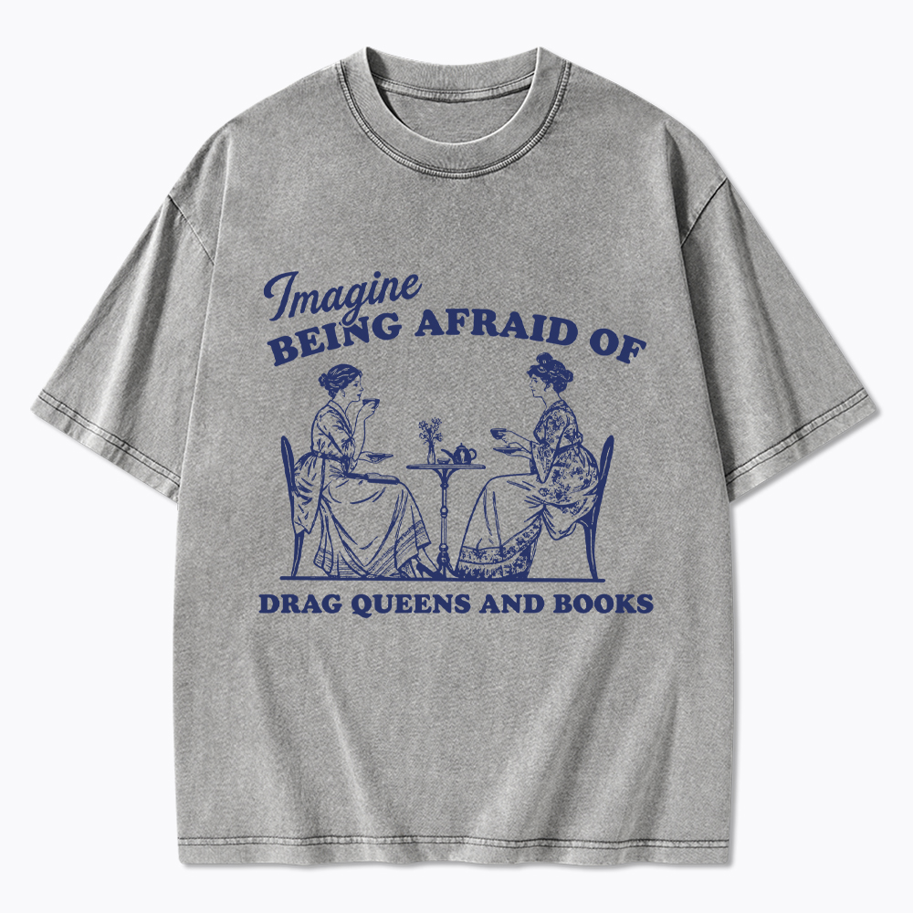 Imagine Being Afraid of Drag Queens and Books Washed T-Shirt