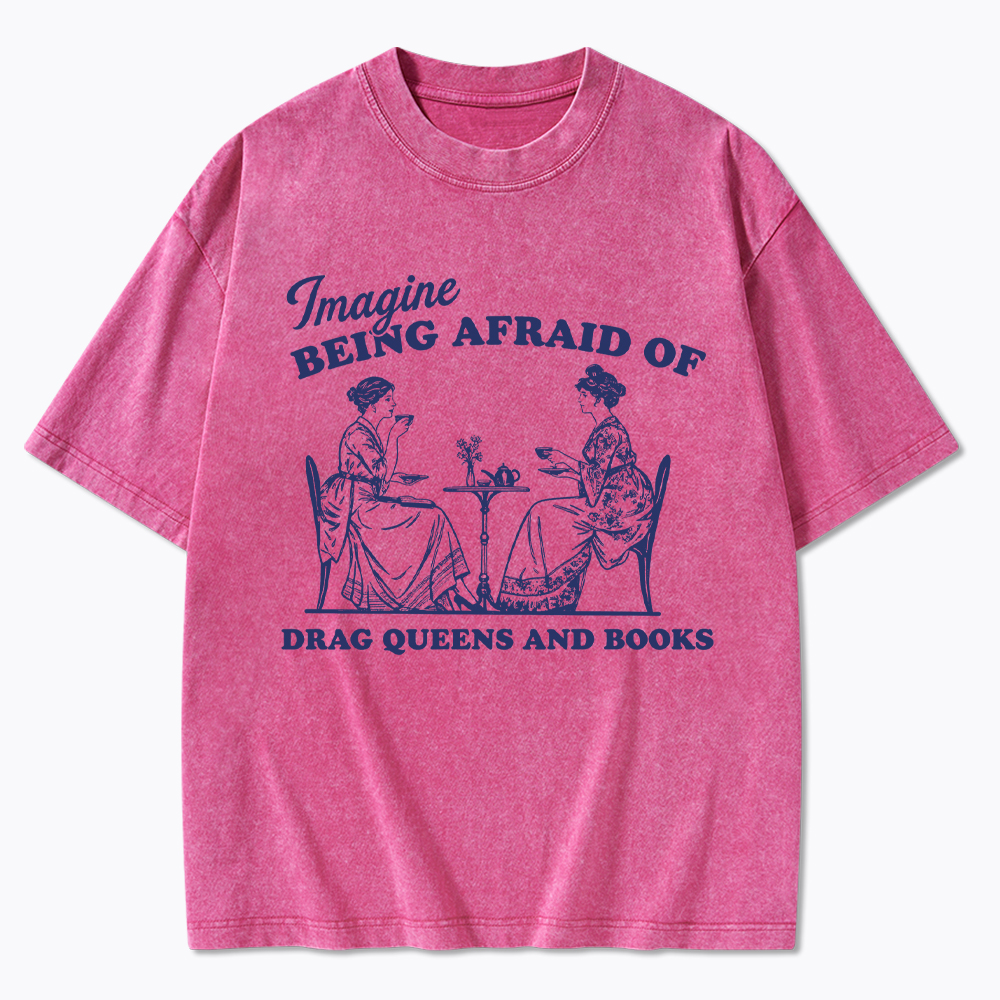 Imagine Being Afraid of Drag Queens and Books Washed T-Shirt