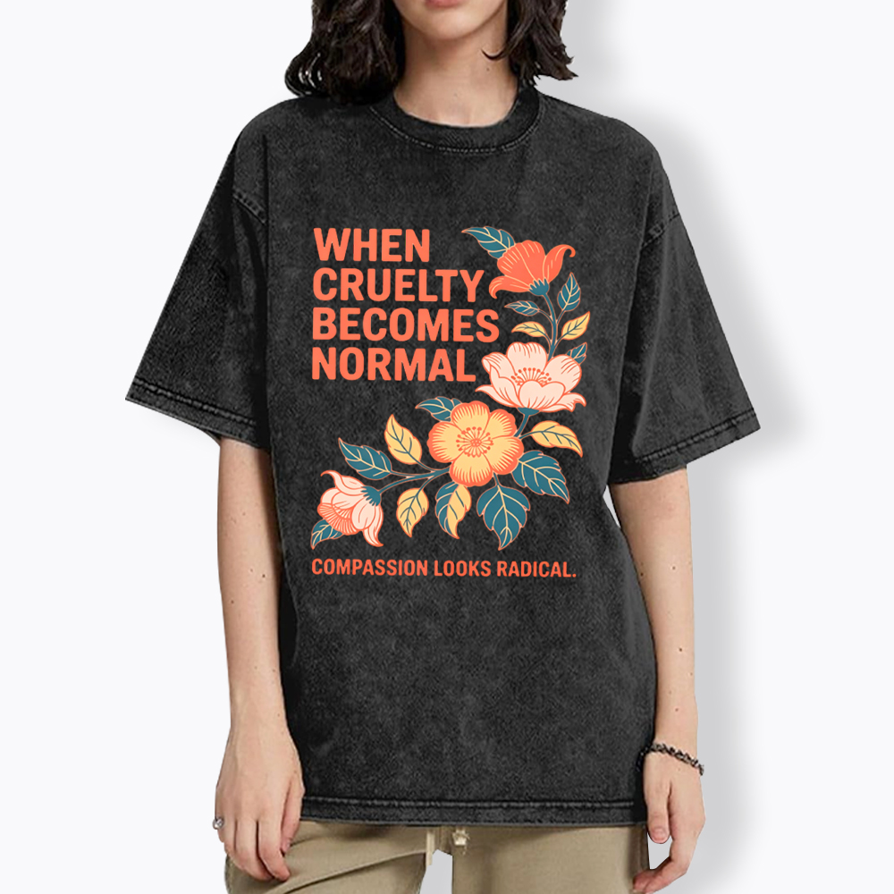 When Cruelty Becomes Normal Compassion Looks Radical Washed T-Shirt