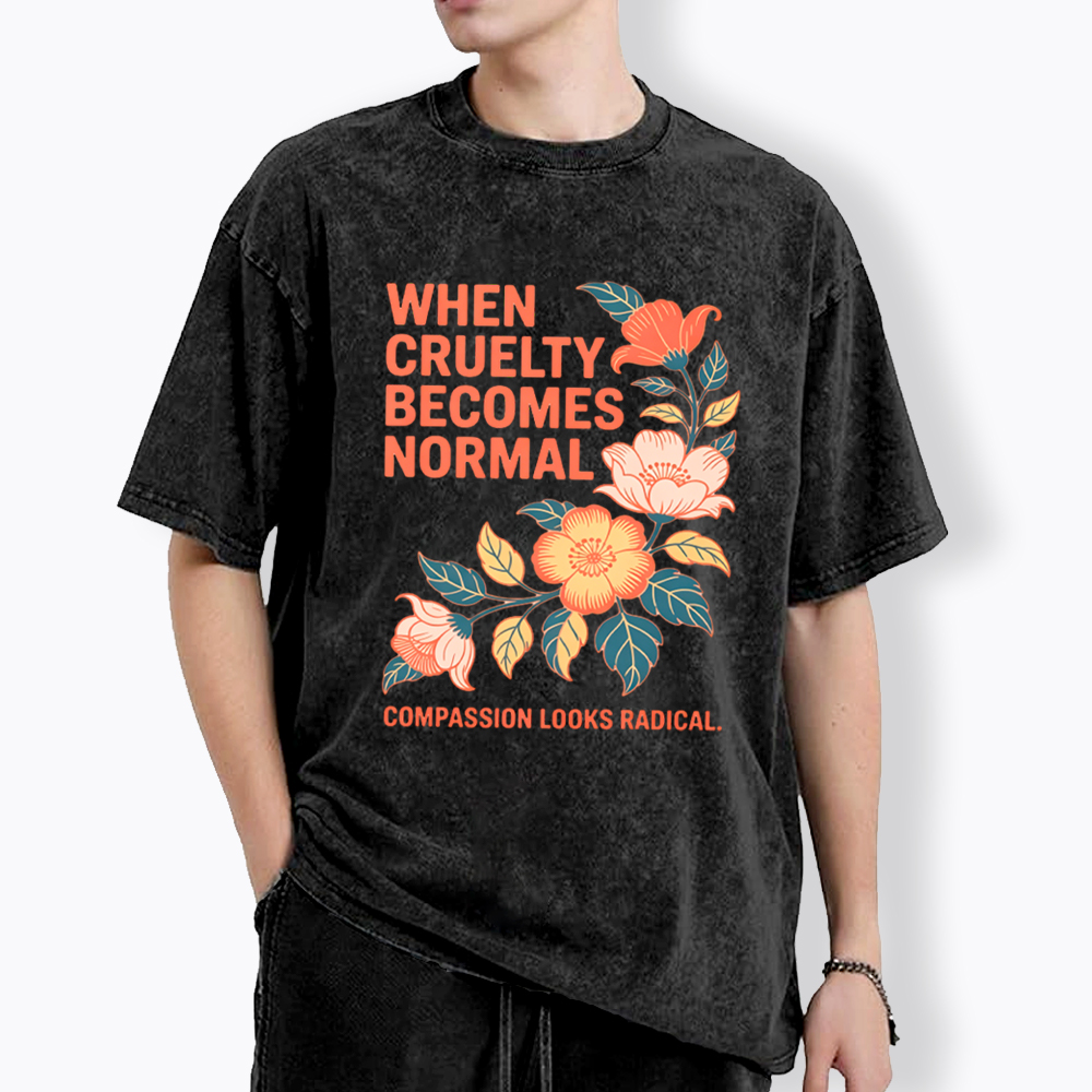 When Cruelty Becomes Normal Compassion Looks Radical Washed T-Shirt