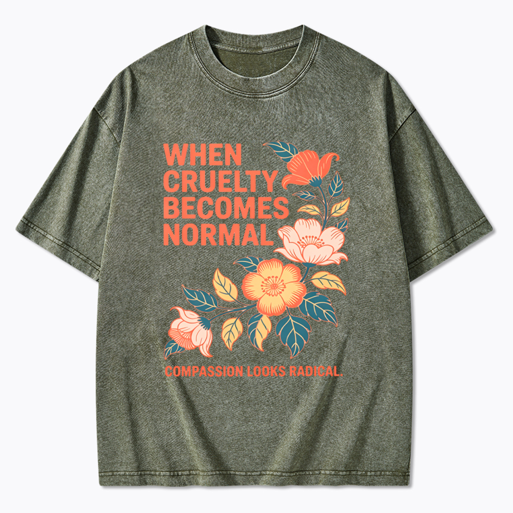 When Cruelty Becomes Normal Compassion Looks Radical Washed T-Shirt