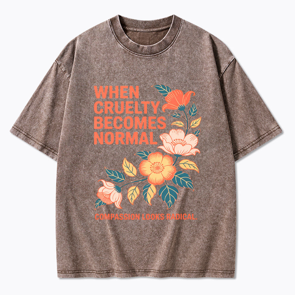 When Cruelty Becomes Normal Compassion Looks Radical Washed T-Shirt