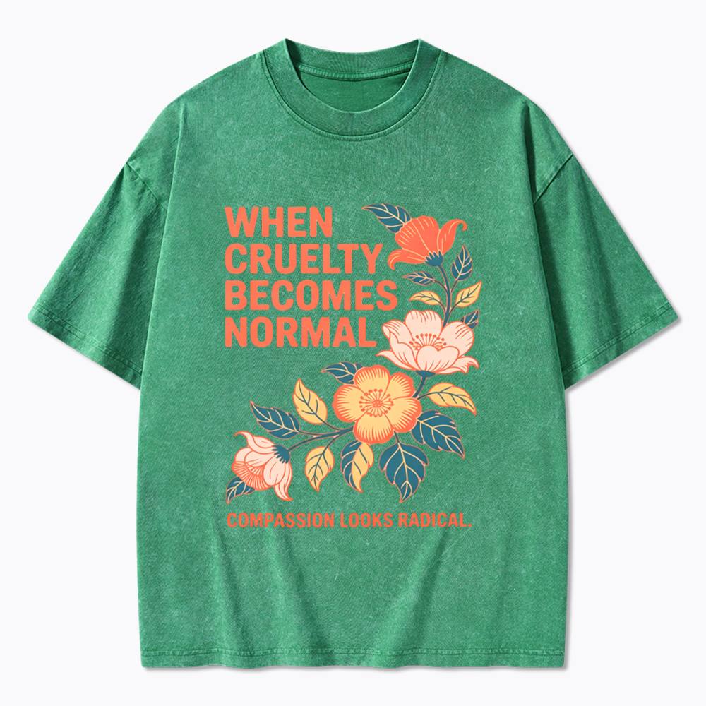 When Cruelty Becomes Normal Compassion Looks Radical Washed T-Shirt