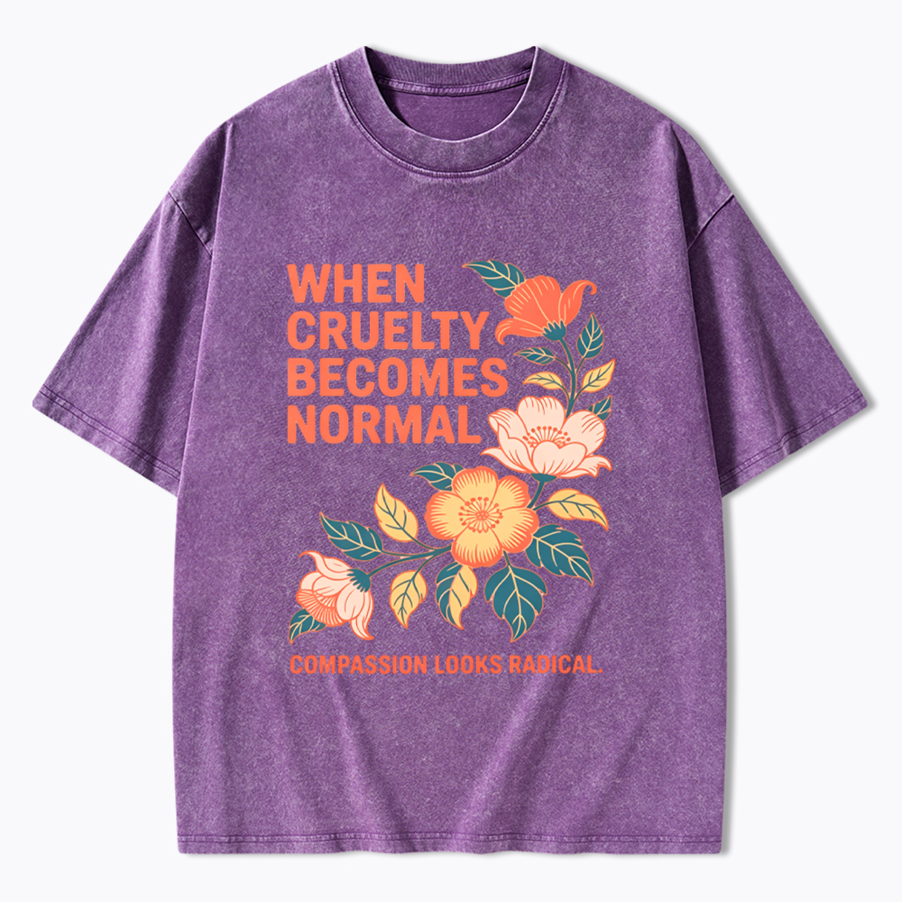 When Cruelty Becomes Normal Compassion Looks Radical Washed T-Shirt