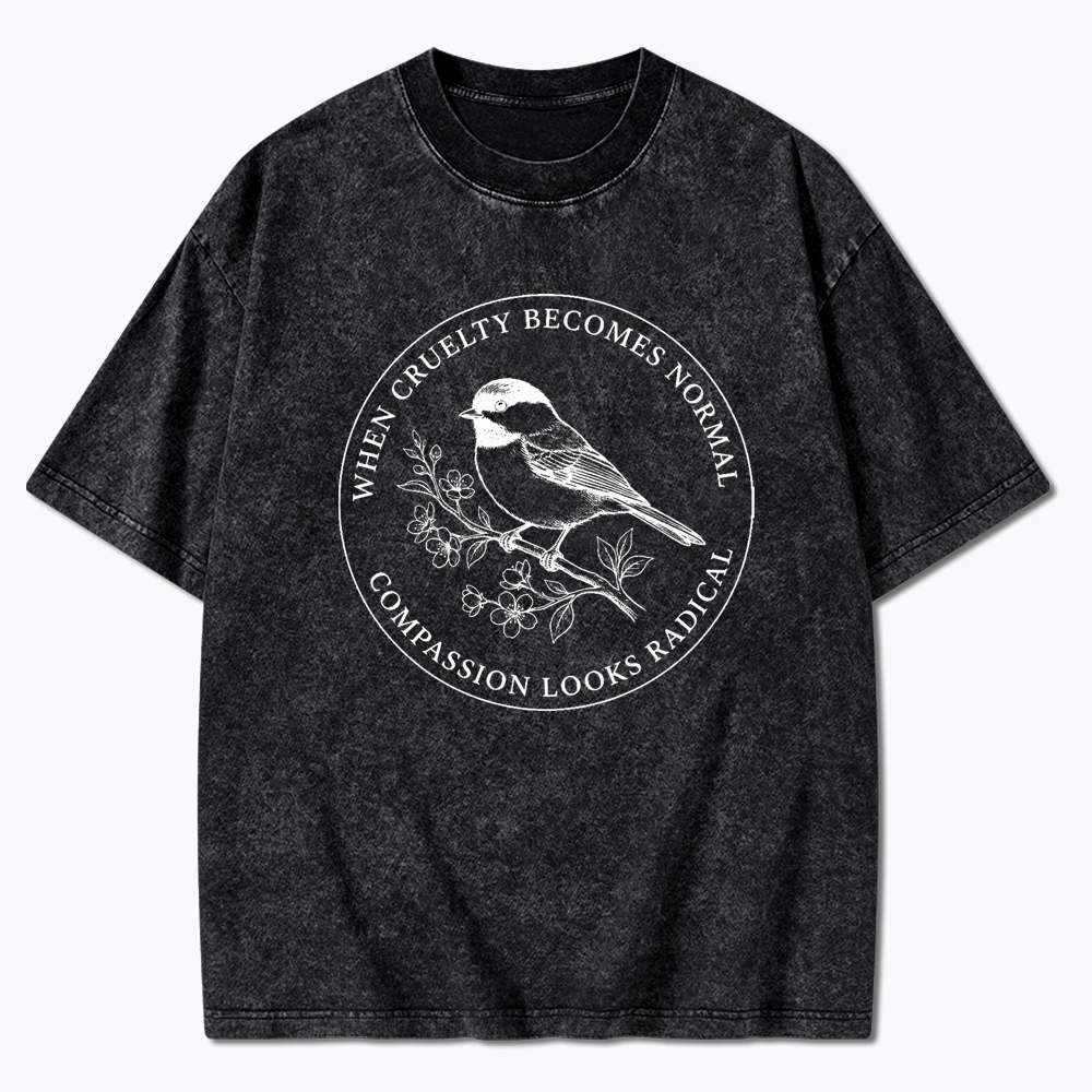 When Cruelty Becomes Norma Compassion Looks Radical Washed T-Shirt