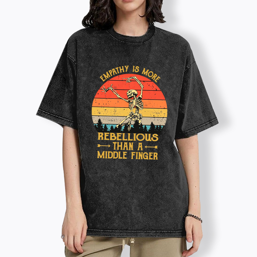 Empathy Is More Rebellious Than A Middle Finger Washed T-Shirt