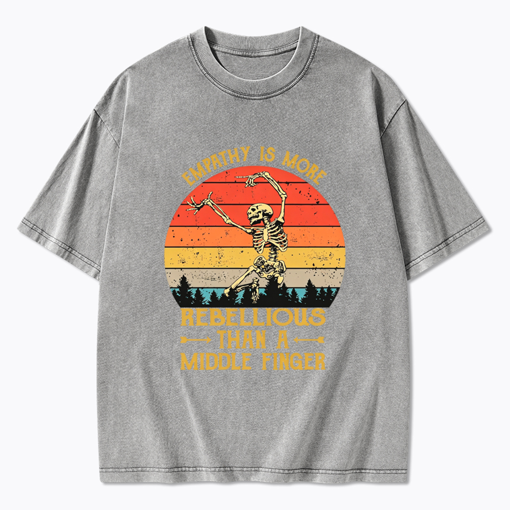 Empathy Is More Rebellious Than A Middle Finger Washed T-Shirt