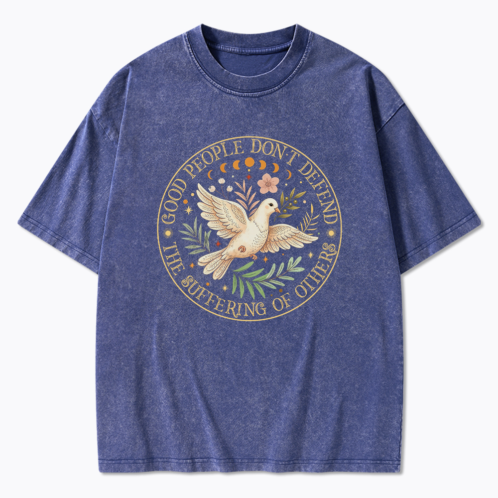 Good People Don't Defend The Suffering Of Others Washed T-Shirt