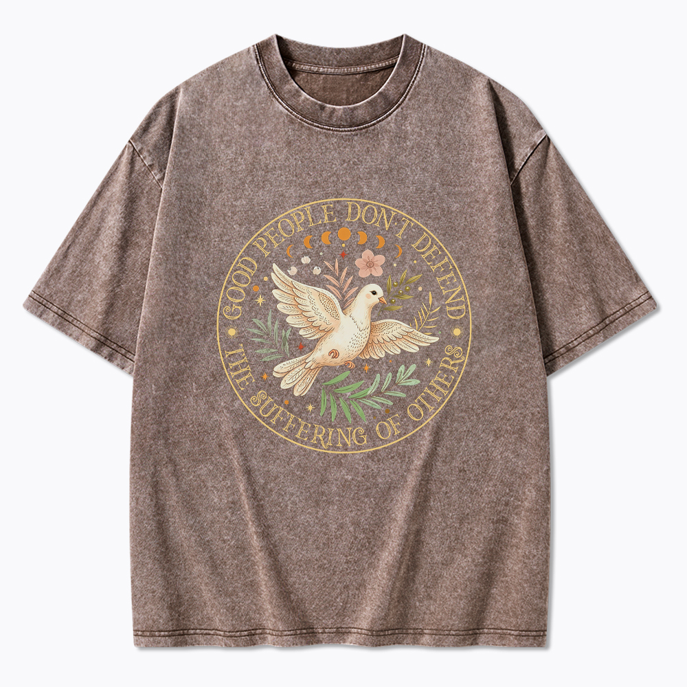 Good People Don't Defend The Suffering Of Others Washed T-Shirt
