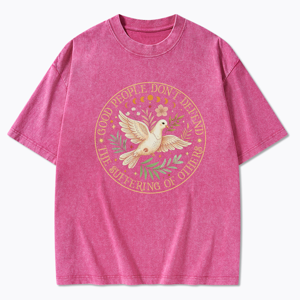 Good People Don't Defend The Suffering Of Others Washed T-Shirt