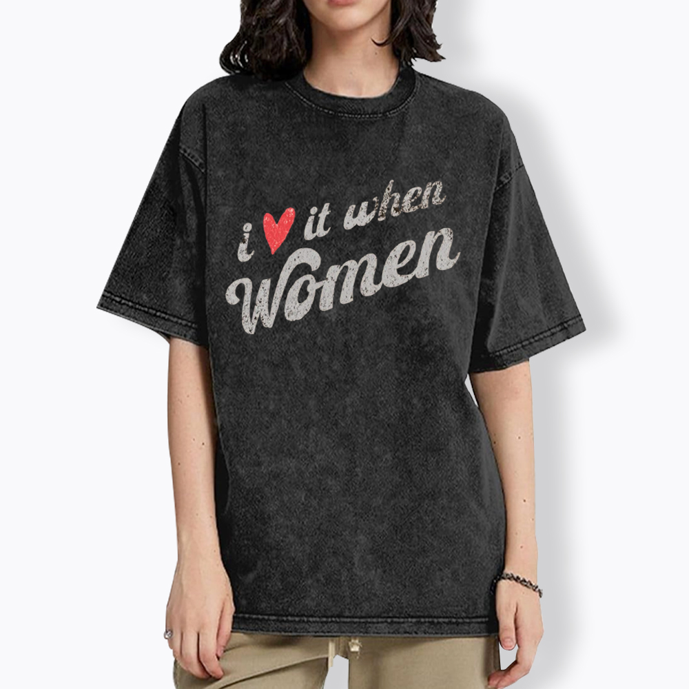 I Love It When Women Washed T-Shirt