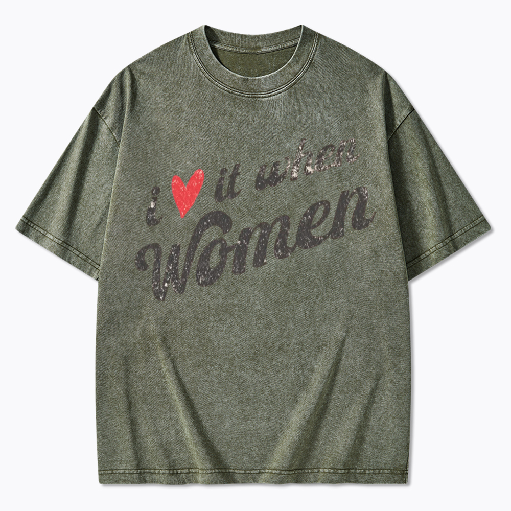 I Love It When Women Washed T-Shirt