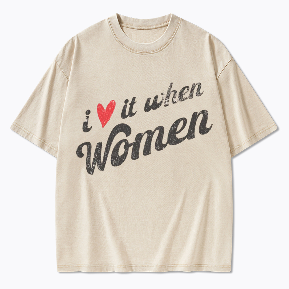 I Love It When Women Washed T-Shirt