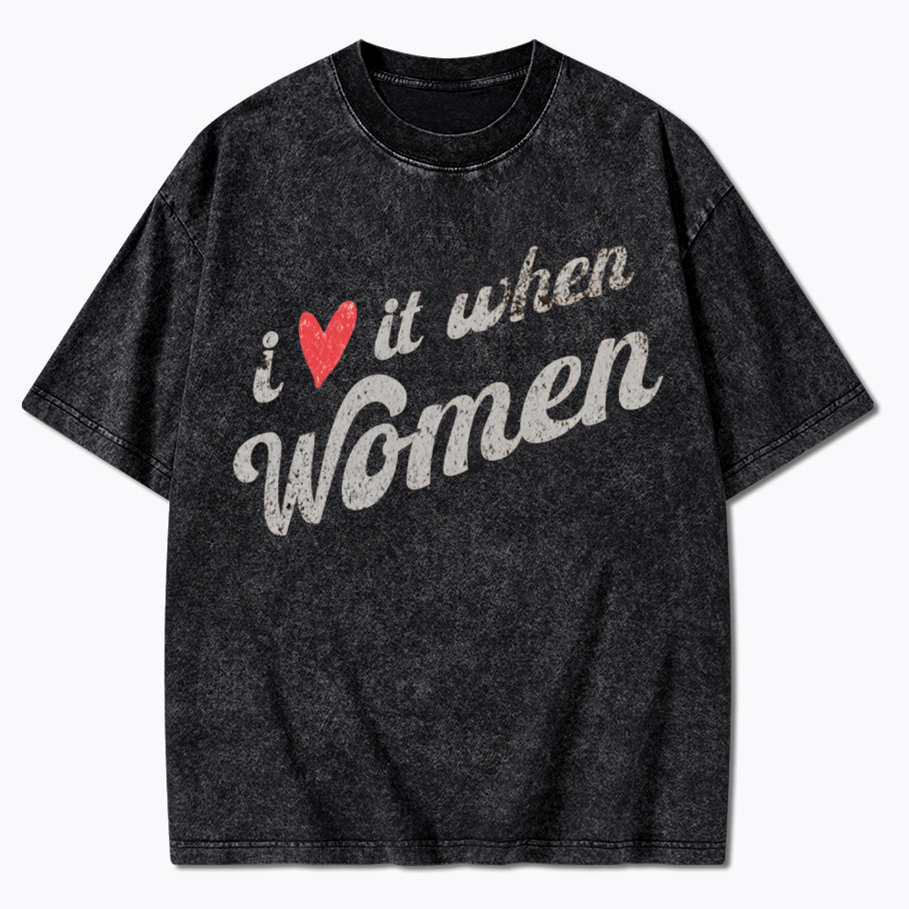 I Love It When Women Washed T-Shirt