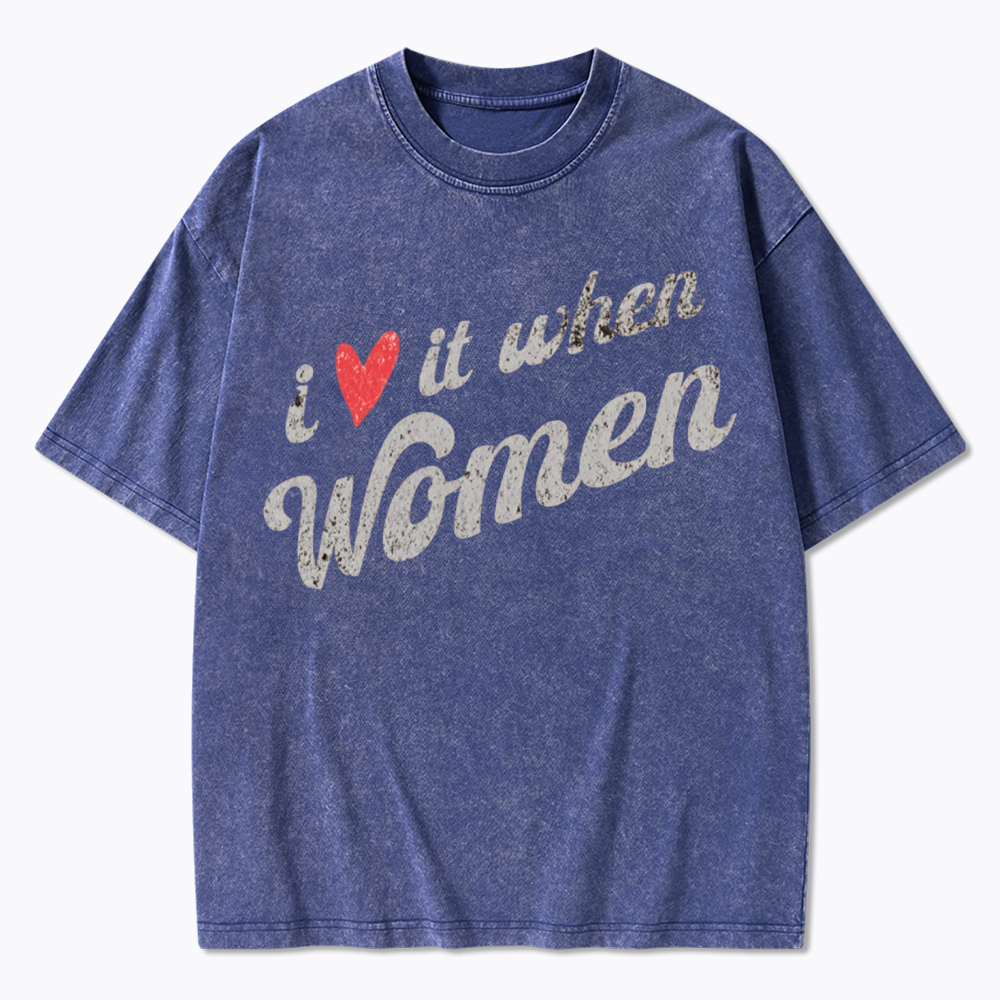 I Love It When Women Washed T-Shirt