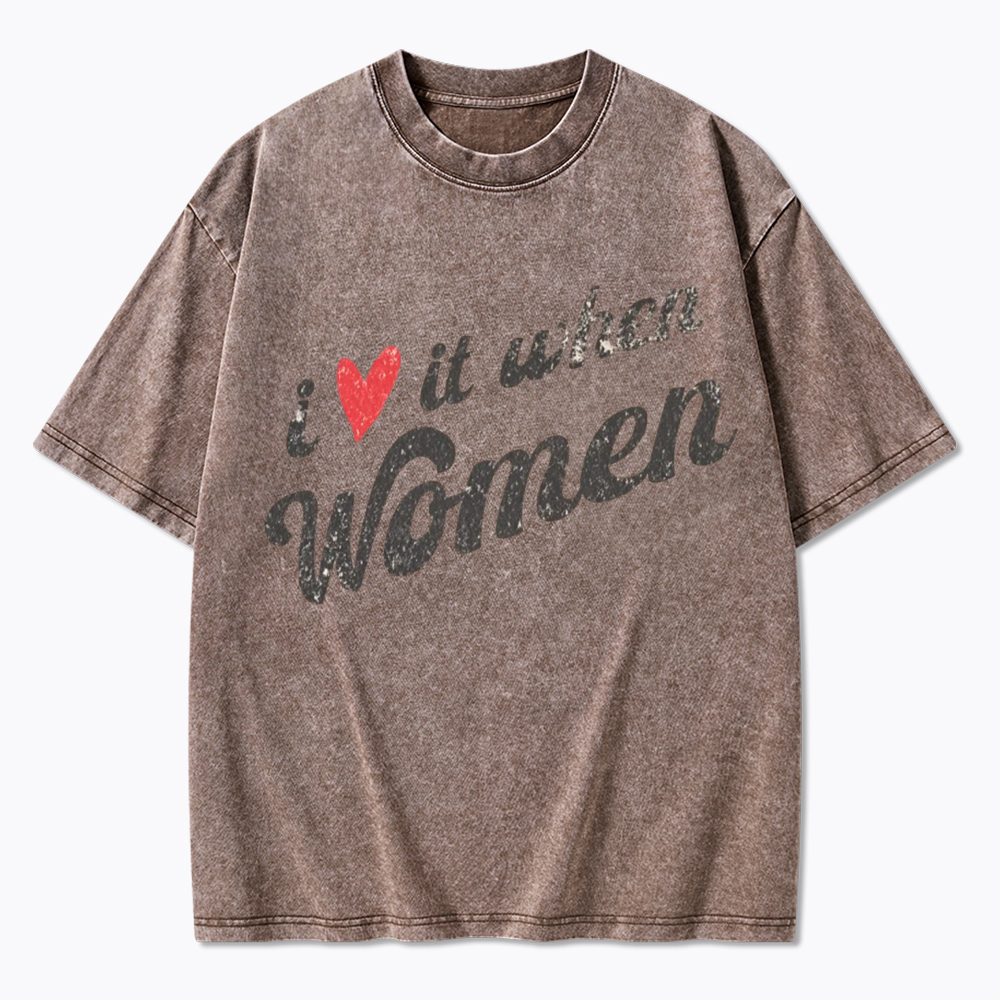 I Love It When Women Washed T-Shirt