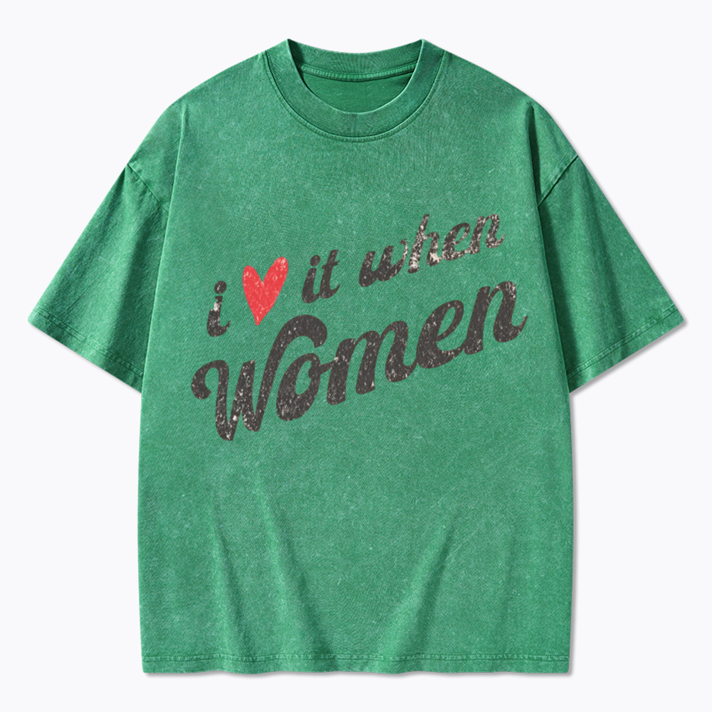 I Love It When Women Washed T-Shirt