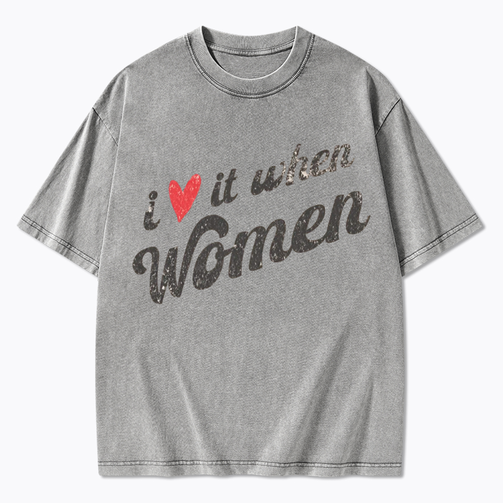 I Love It When Women Washed T-Shirt