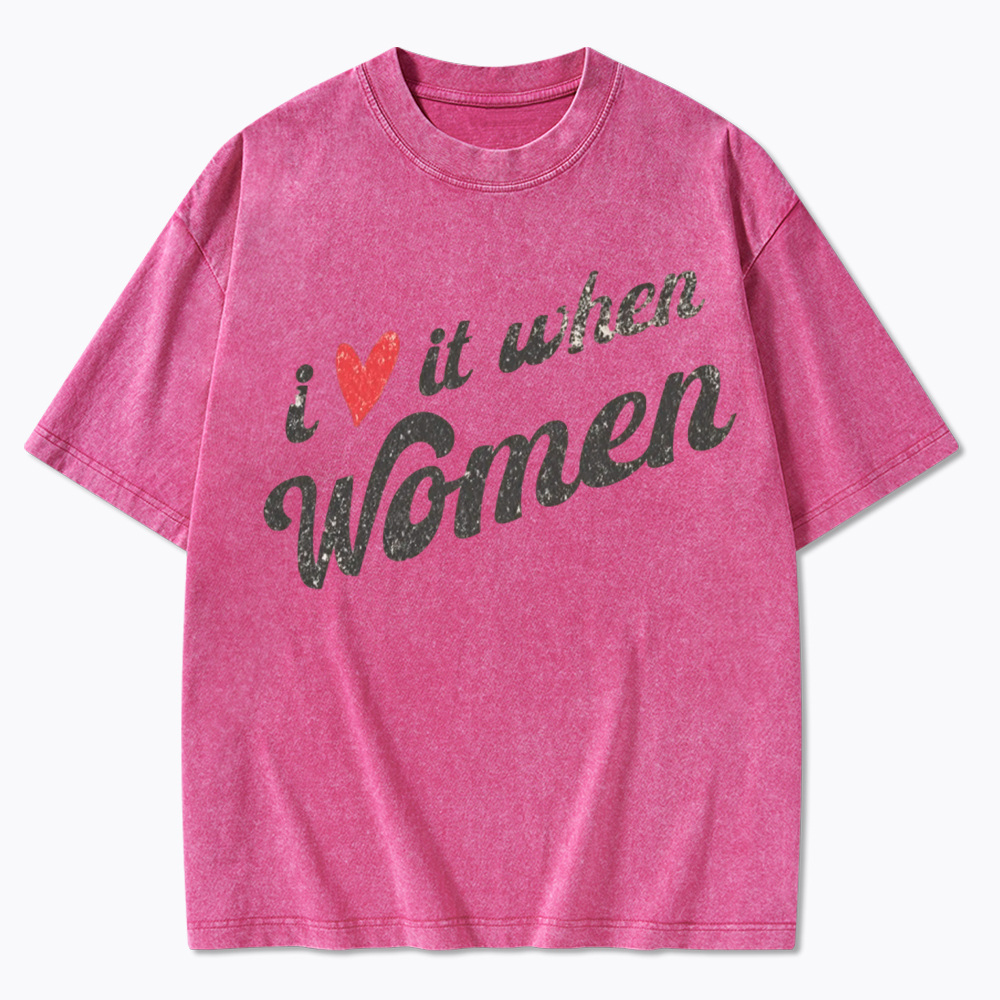 I Love It When Women Washed T-Shirt