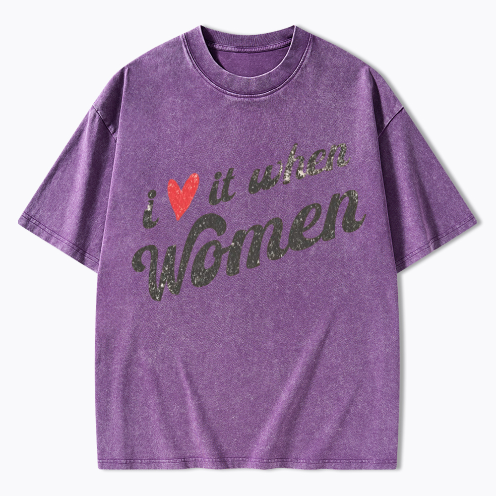 I Love It When Women Washed T-Shirt