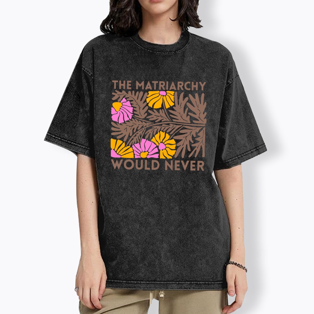 Floral The Matriarchy Would Never Washed T-Shirt