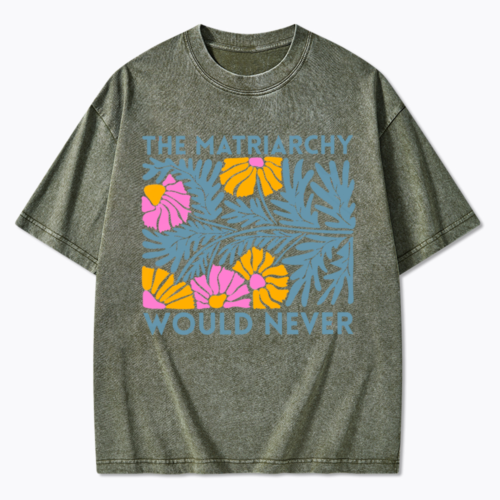 Floral The Matriarchy Would Never Washed T-Shirt