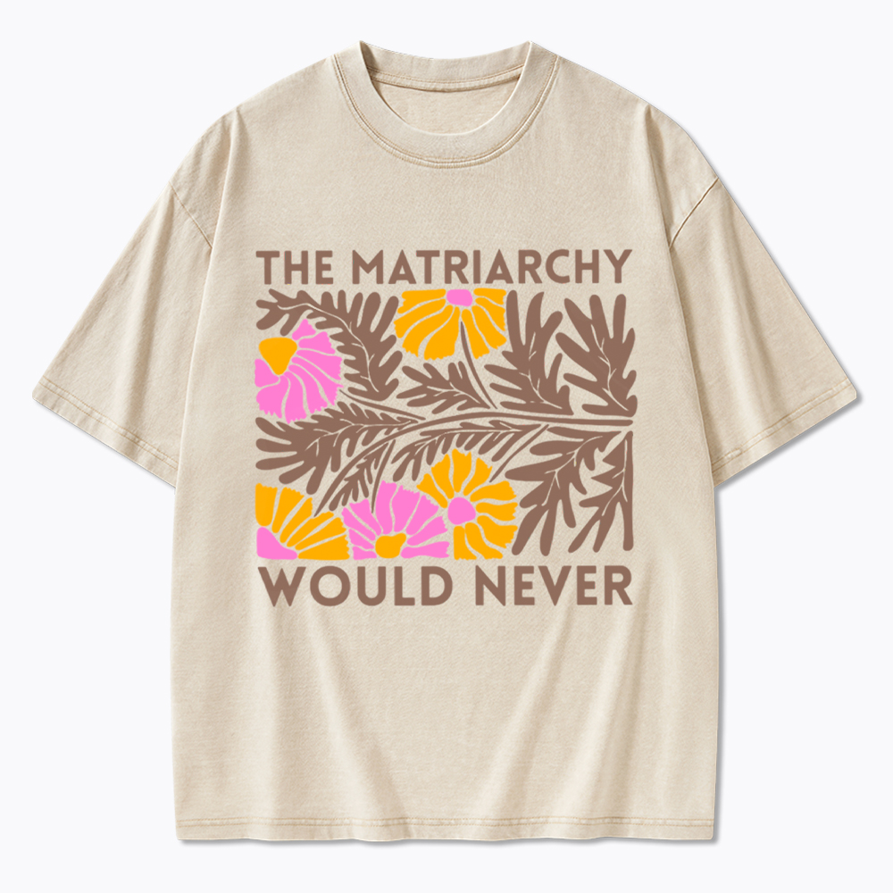 Floral The Matriarchy Would Never Washed T-Shirt