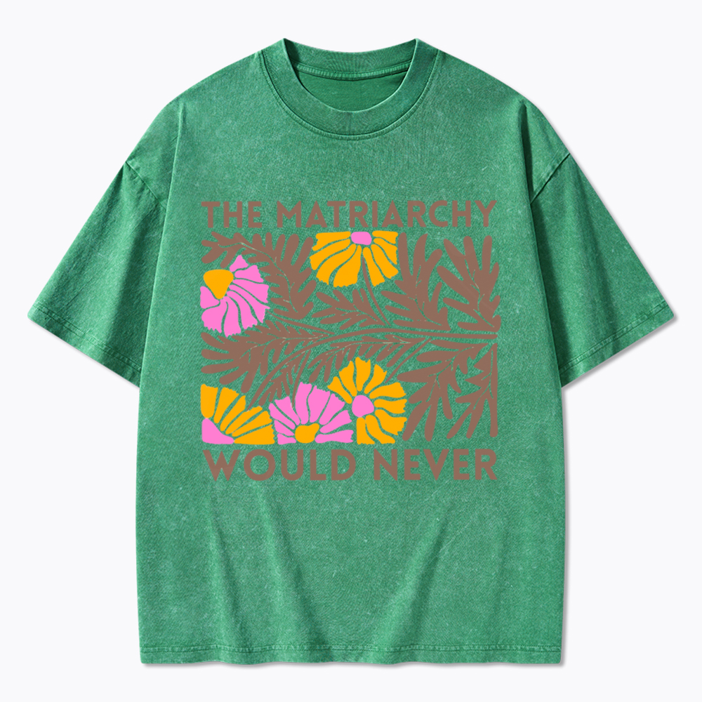 Floral The Matriarchy Would Never Washed T-Shirt