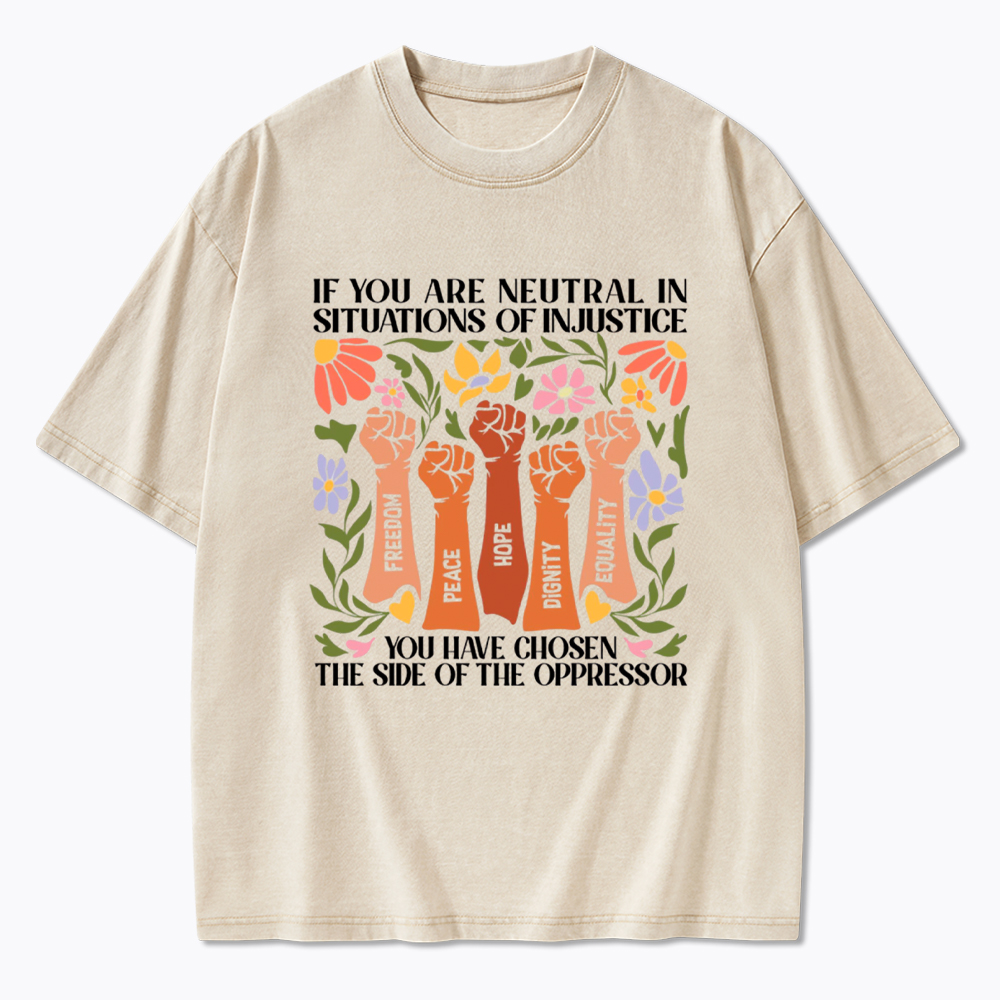 If You Are Neutral In Situations Of Injustice Washed T-Shirt