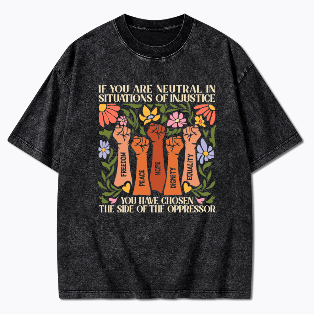 If You Are Neutral In Situations Of Injustice Washed T-Shirt