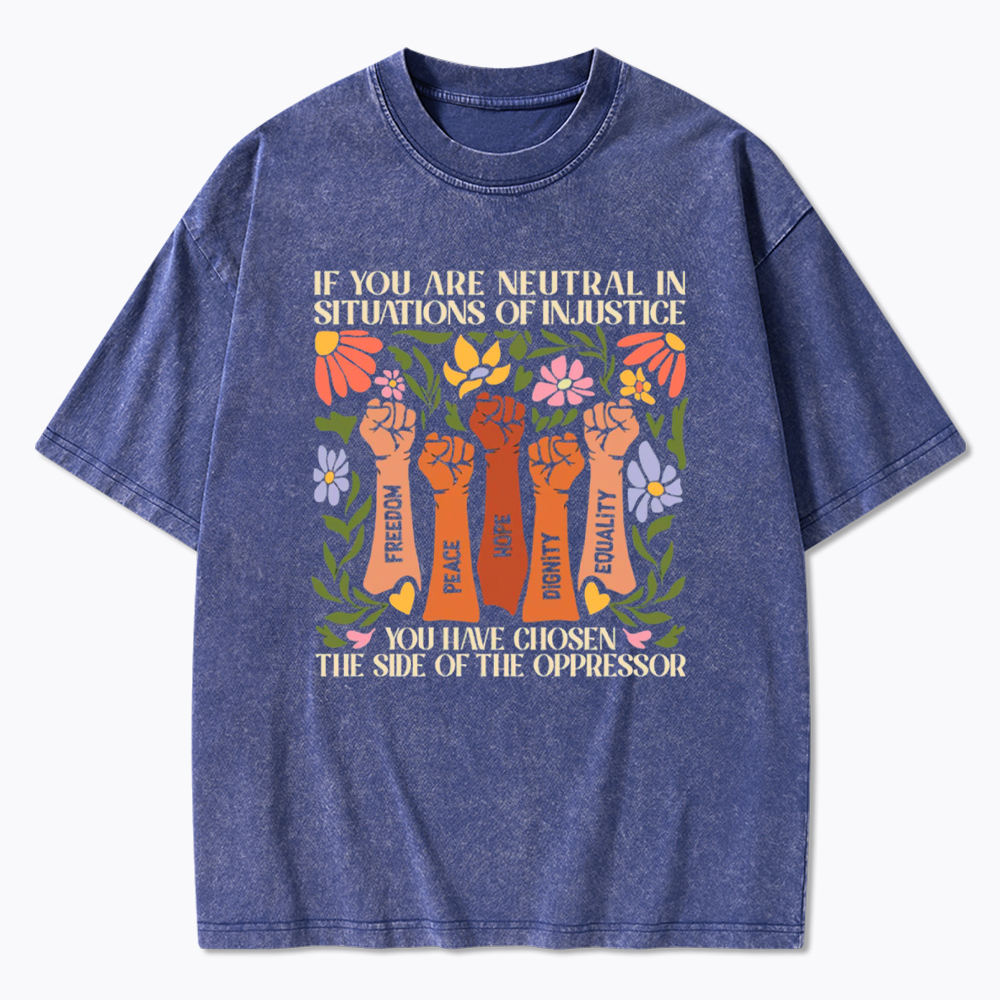 If You Are Neutral In Situations Of Injustice Washed T-Shirt