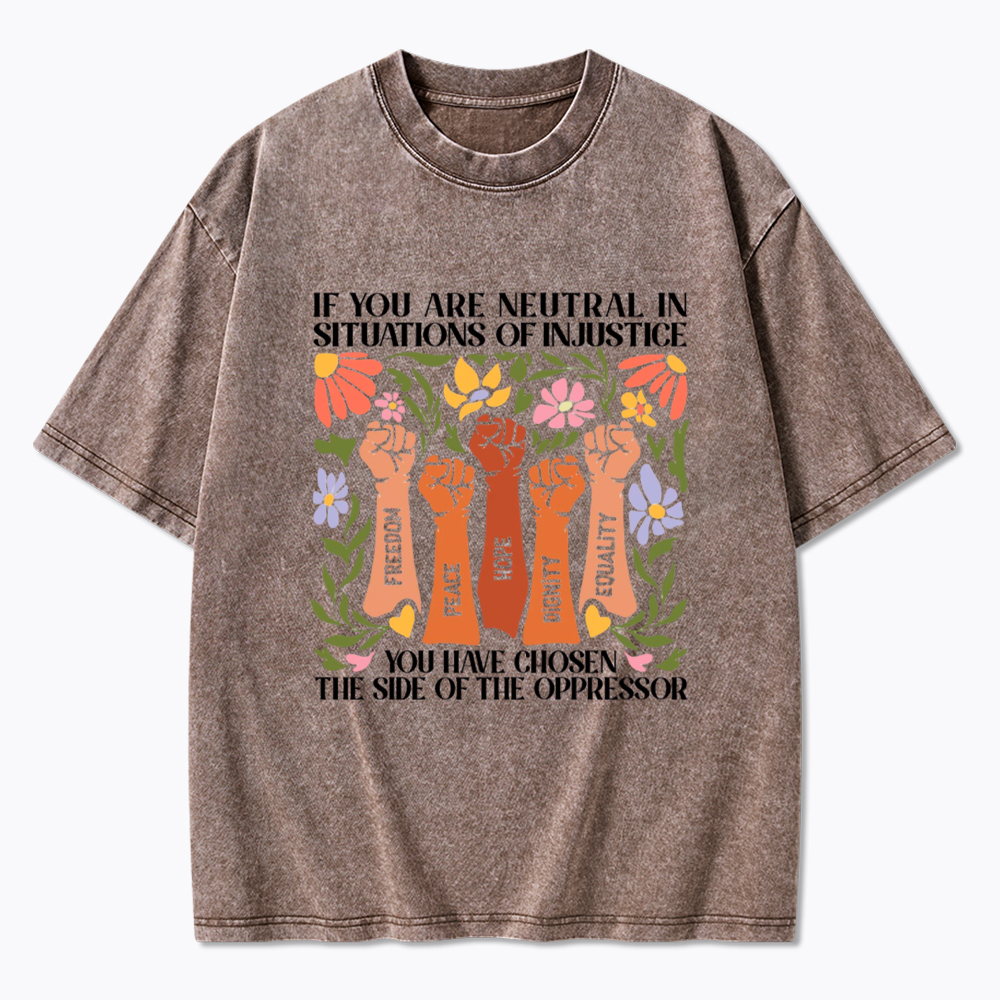 If You Are Neutral In Situations Of Injustice Washed T-Shirt
