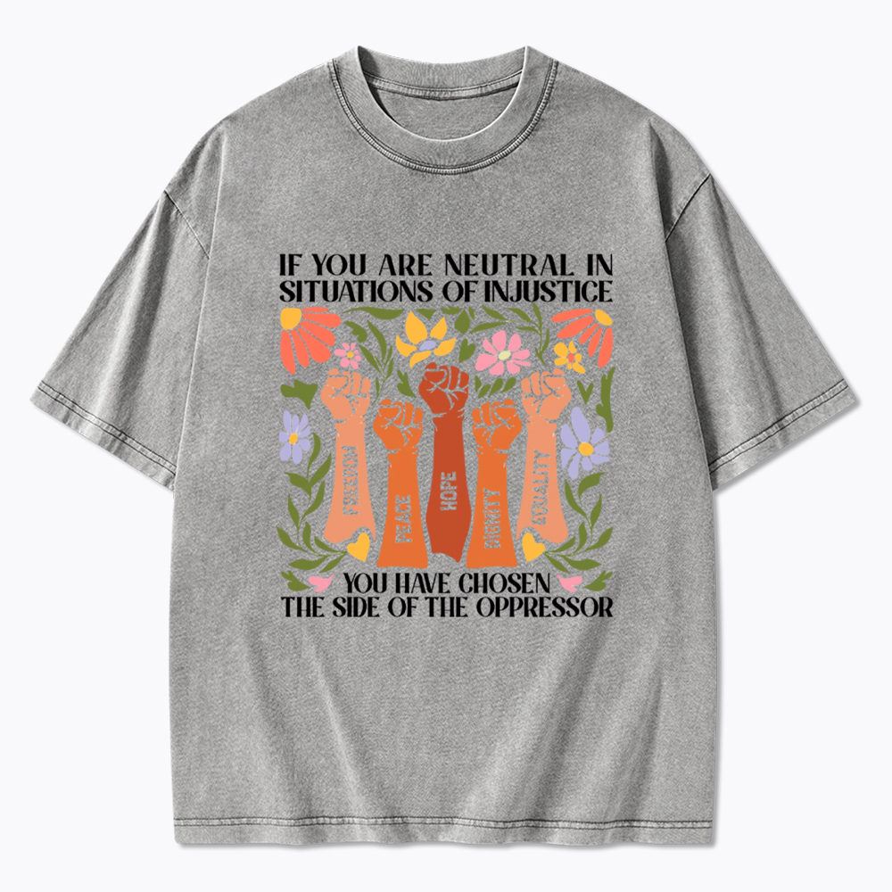 If You Are Neutral In Situations Of Injustice Washed T-Shirt