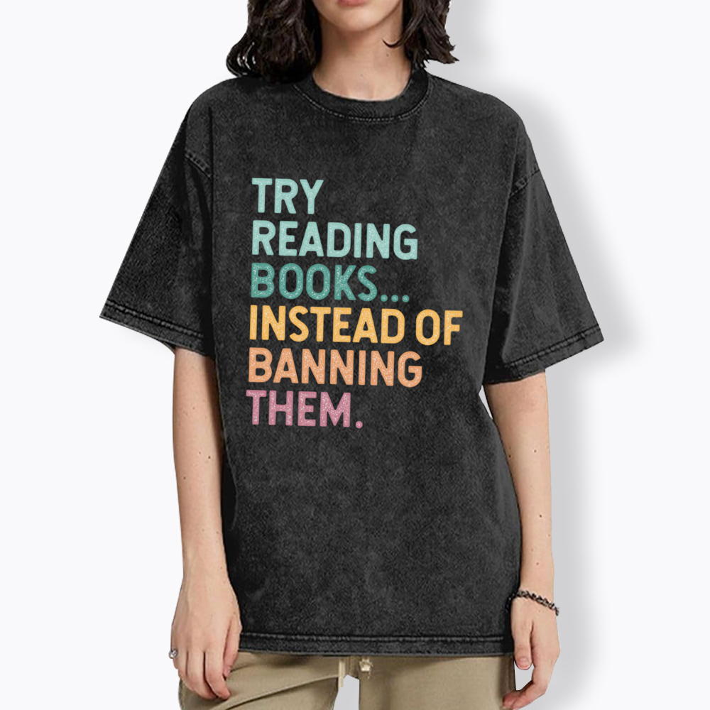 Try Reading Books Instead of Banning Them Washed T-Shirt