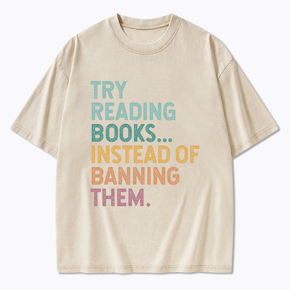 Try Reading Books Instead of Banning Them Washed T-Shirt