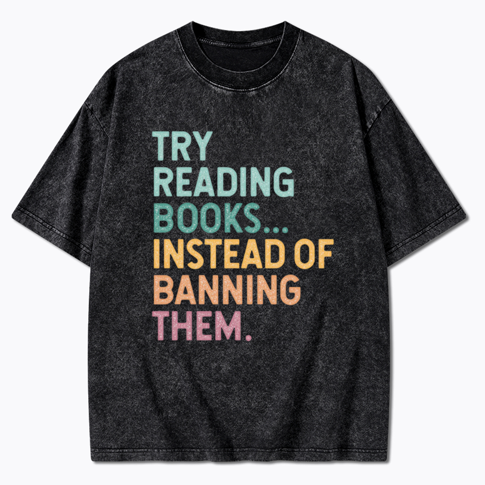 Try Reading Books Instead of Banning Them Washed T-Shirt