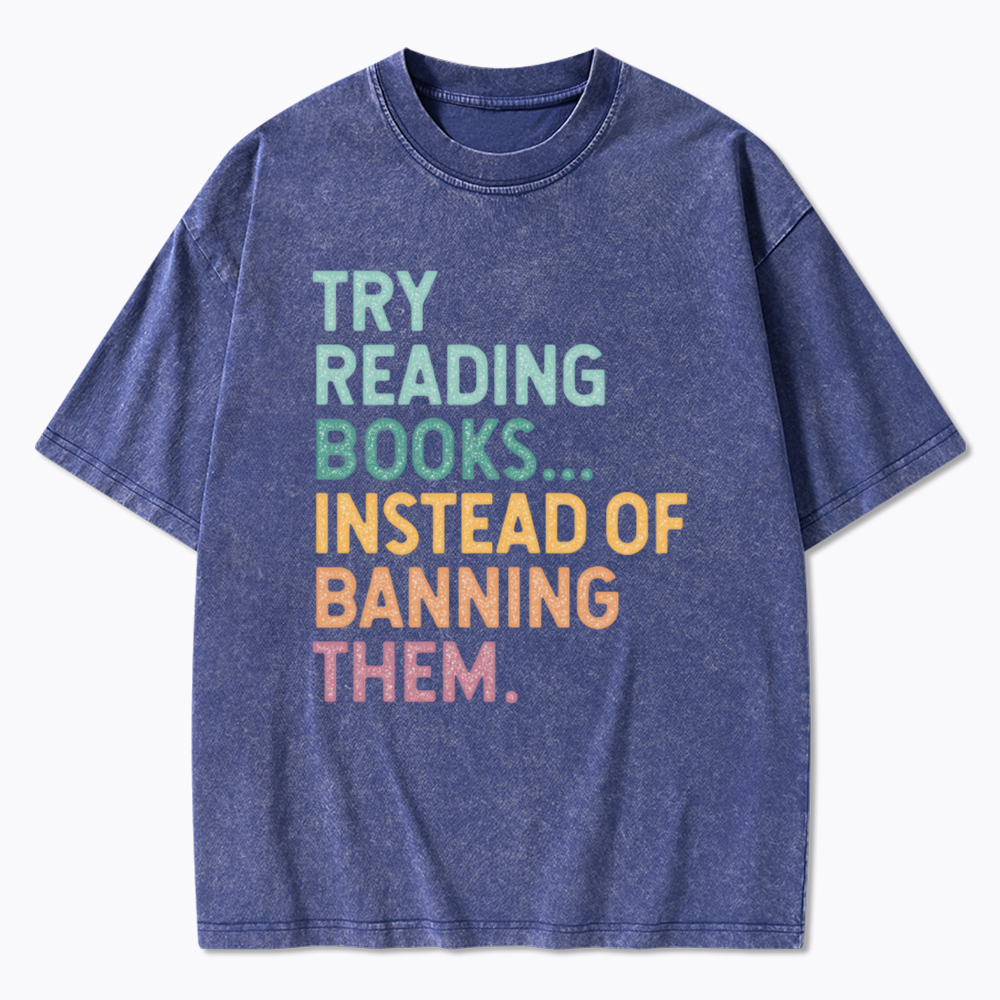 Try Reading Books Instead of Banning Them Washed T-Shirt