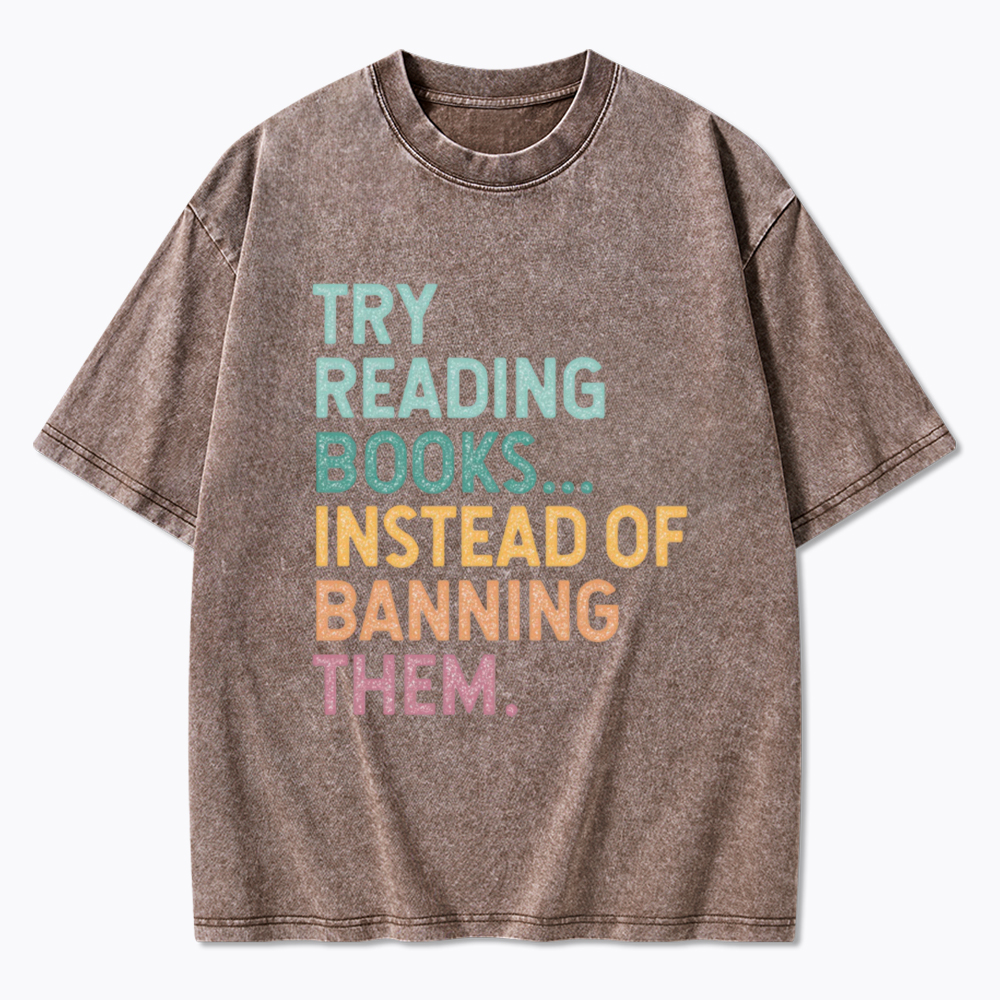 Try Reading Books Instead of Banning Them Washed T-Shirt