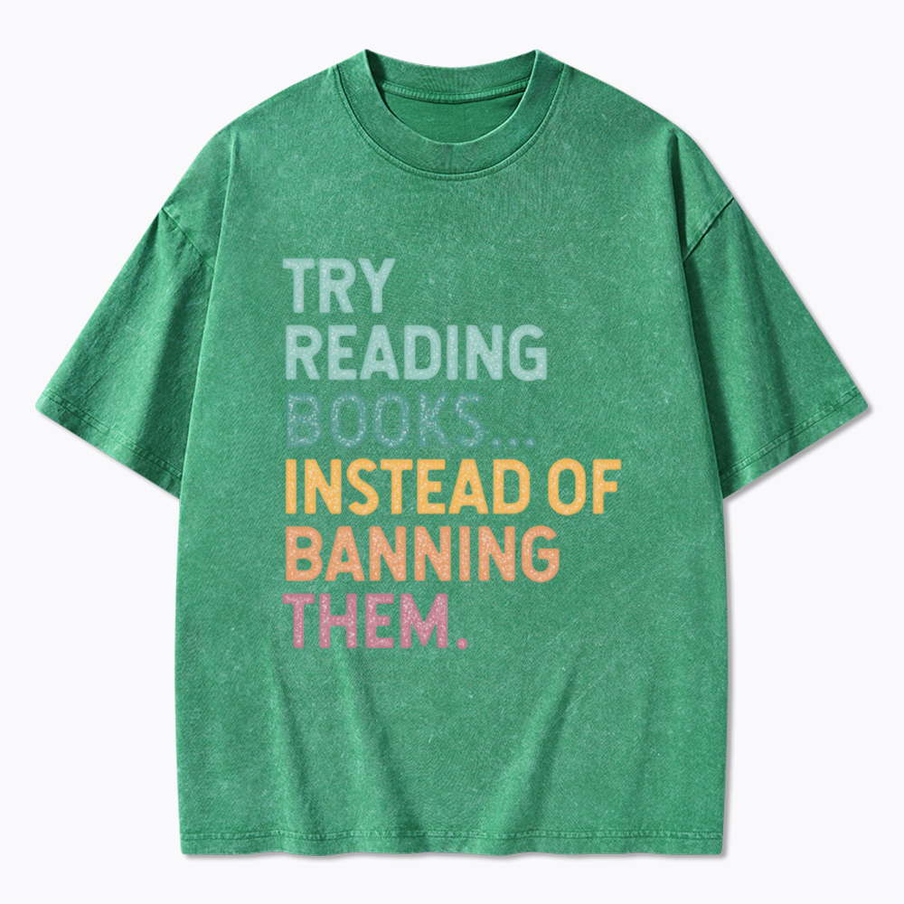 Try Reading Books Instead of Banning Them Washed T-Shirt