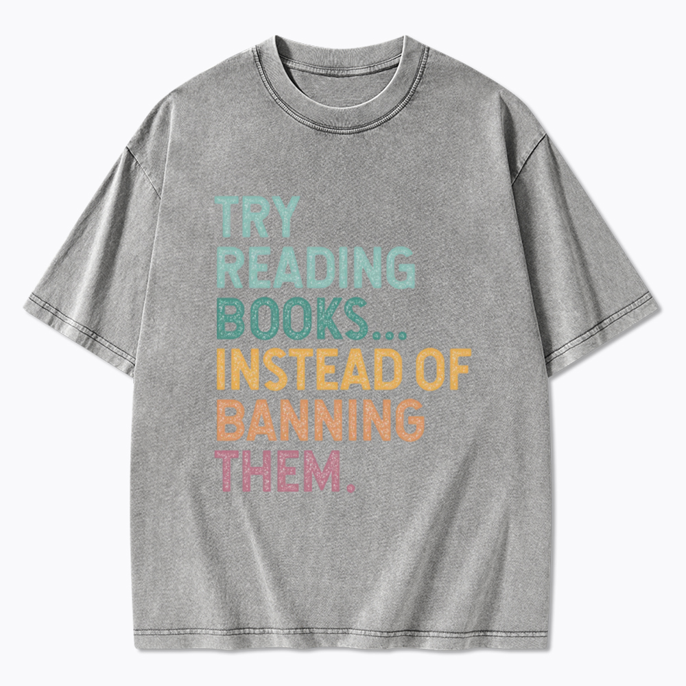 Try Reading Books Instead of Banning Them Washed T-Shirt