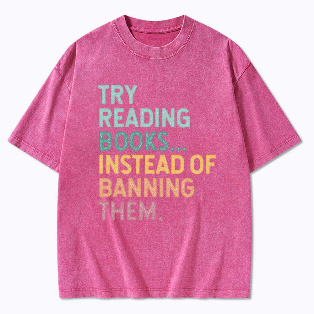 Try Reading Books Instead of Banning Them Washed T-Shirt