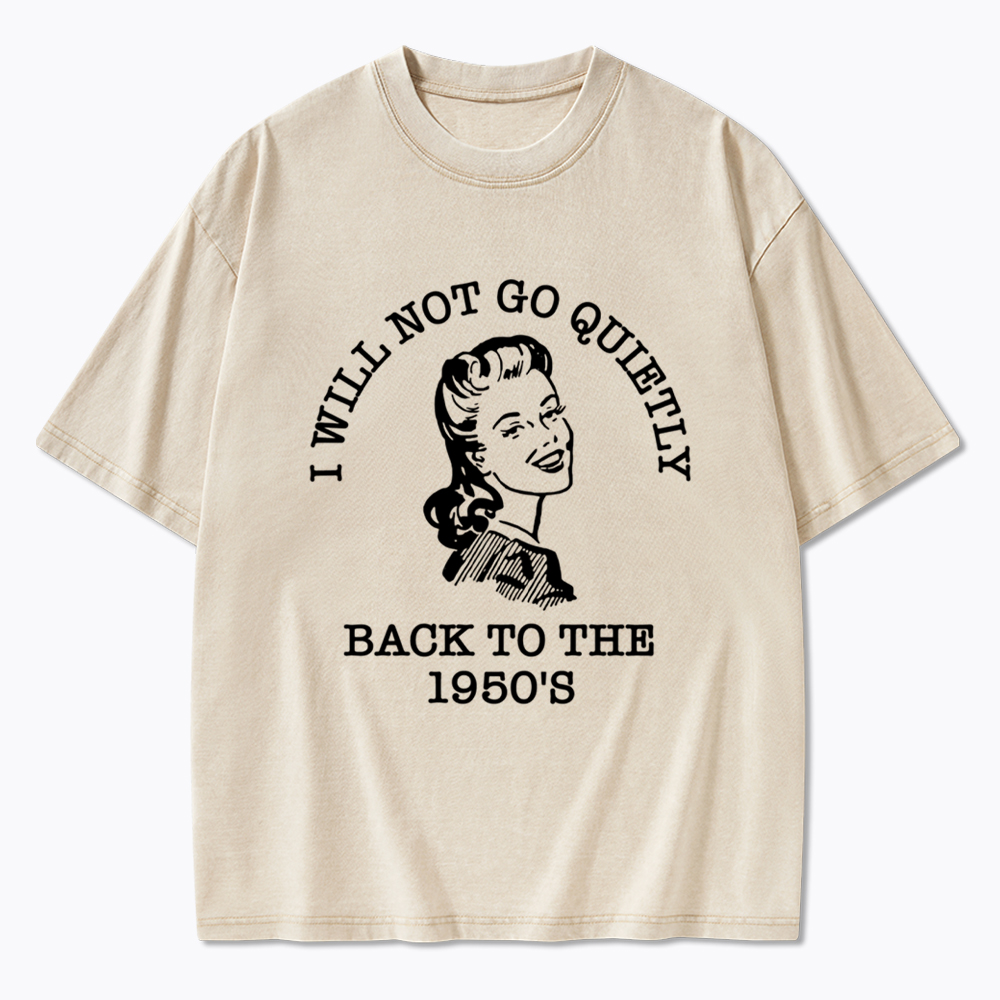 I Will Not Go Quietly Back Washed T-Shirt