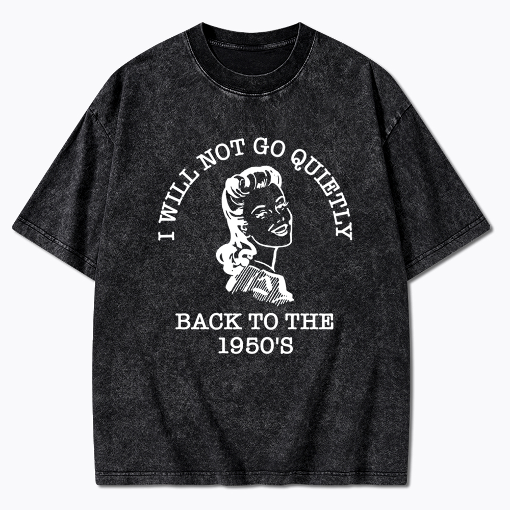 I Will Not Go Quietly Back Washed T-Shirt