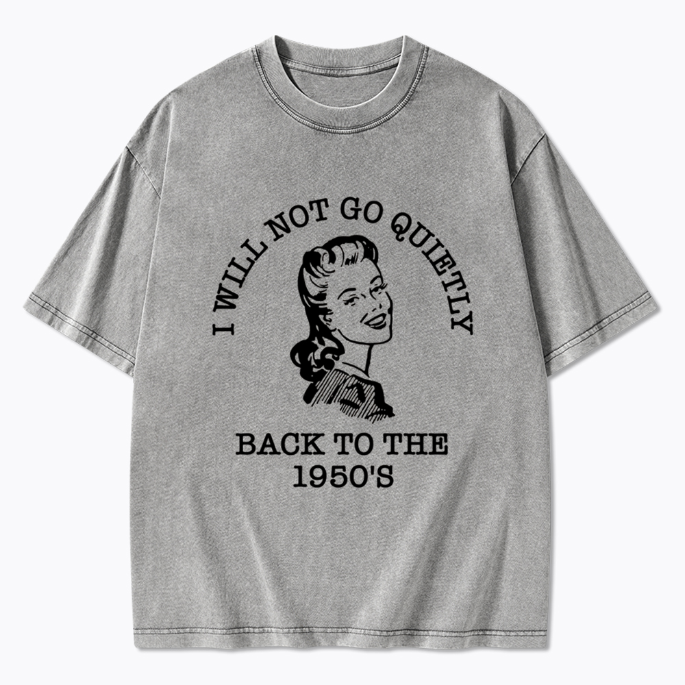 I Will Not Go Quietly Back Washed T-Shirt