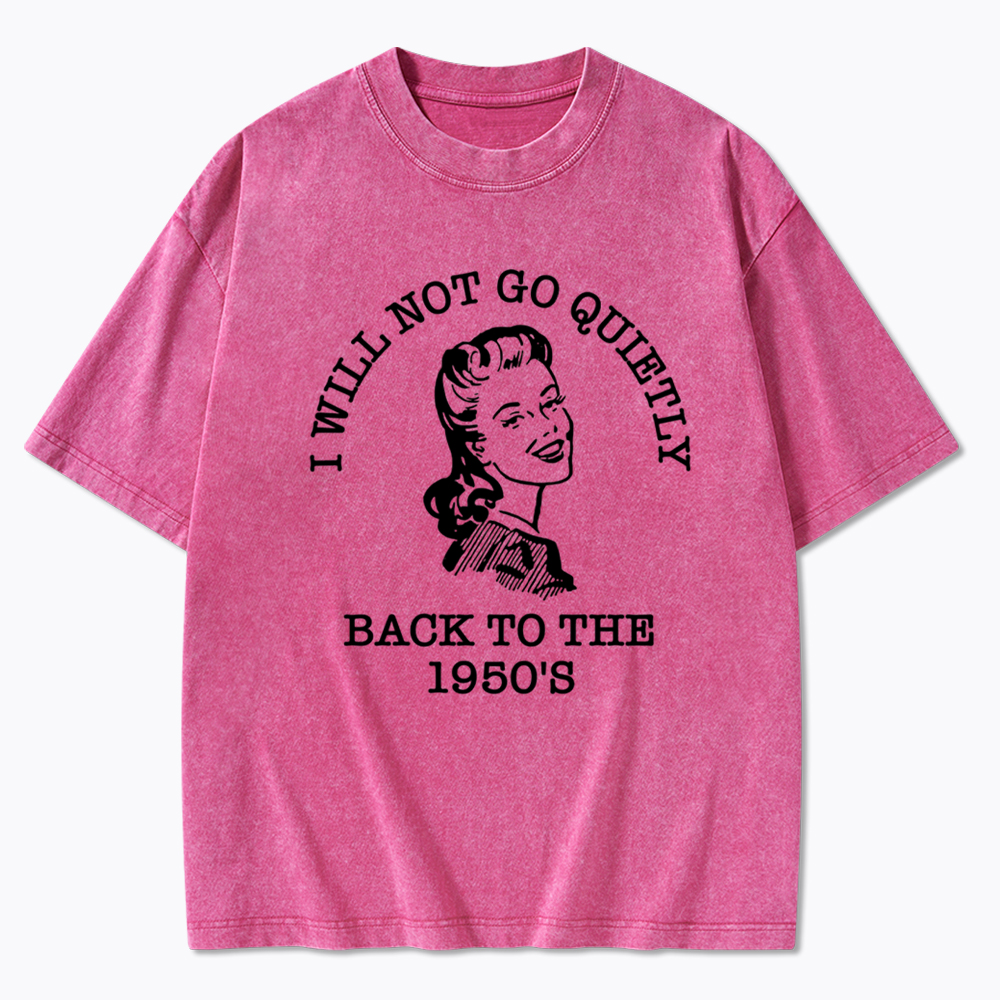 I Will Not Go Quietly Back Washed T-Shirt
