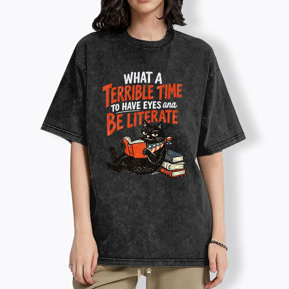 What A Terrible Time To Have Eyes And Be Literate Washed T-Shirt