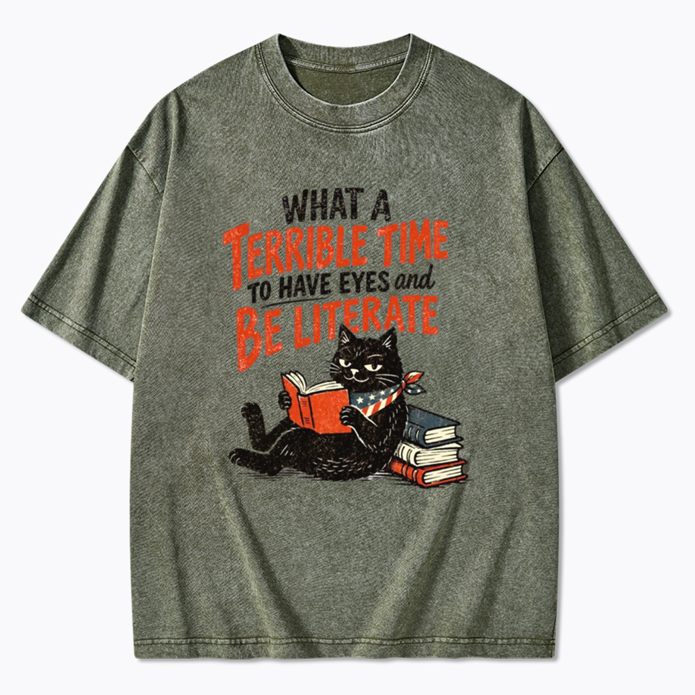 What A Terrible Time To Have Eyes And Be Literate Washed T-Shirt