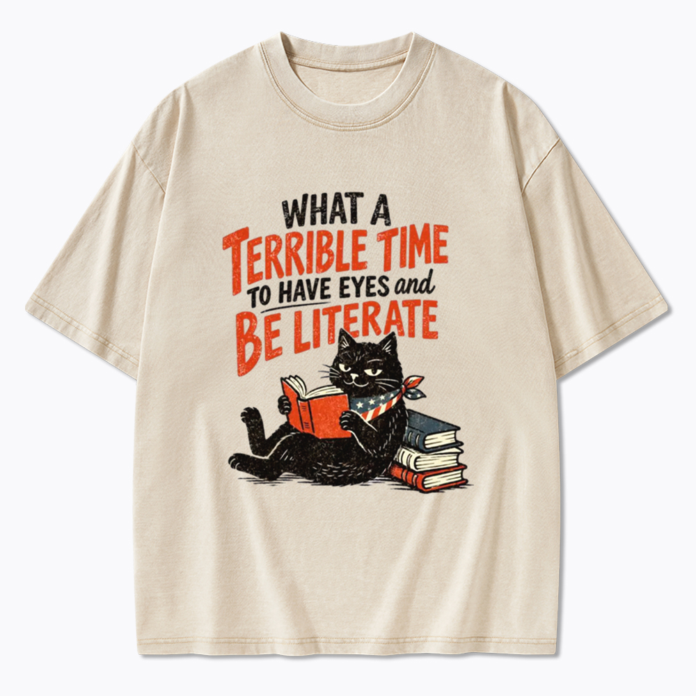 What A Terrible Time To Have Eyes And Be Literate Washed T-Shirt