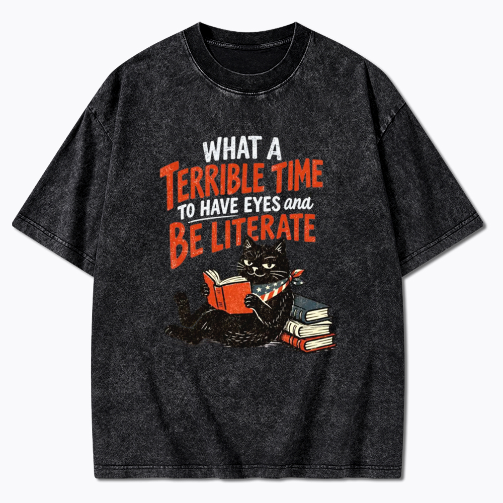 What A Terrible Time To Have Eyes And Be Literate Washed T-Shirt