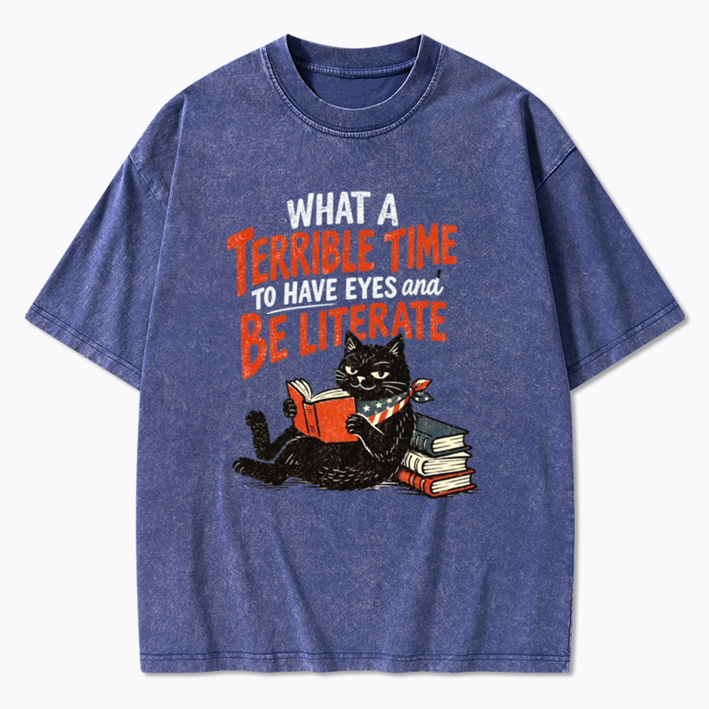 What A Terrible Time To Have Eyes And Be Literate Washed T-Shirt
